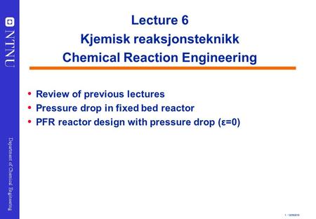 1 - 12/09/2015 Department of Chemical Engineering Lecture 6 Kjemisk reaksjonsteknikk Chemical Reaction Engineering  Review of previous lectures  Pressure.