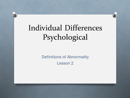 Individual Differences Psychological Definitions of Abnormality Lesson 2.