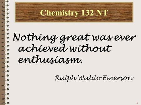 Chemistry 132 NT Nothing great was ever achieved without enthusiasm.