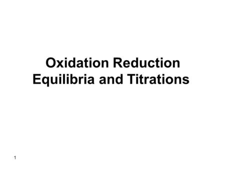 1 Oxidation Reduction Equilibria and Titrations. 2 Oxidation - Reduction reactions (Redox rxns) involve the transfer of electrons from one species of.
