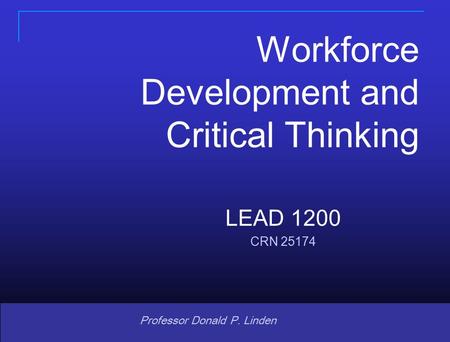 Copyright © 2008 Pearson Prentice Hall. All rights reserved. 1 1 Professor Donald P. Linden LEAD 1200 CRN 25174 Workforce Development and Critical Thinking.