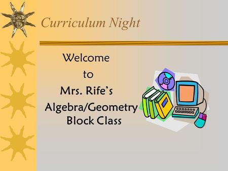 Curriculum Night Welcome to Mrs. Rife’s Algebra/Geometry Block Class.