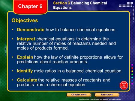 Copyright © by Holt, Rinehart and Winston. All rights reserved. ResourcesChapter menu Section 3 Balancing Chemical Equations Objectives Demonstrate how.