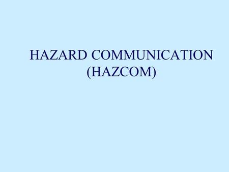 HAZARD COMMUNICATION (HAZCOM) Class Objectives 4 To learn: –the purpose of the HAZCOM Standard –the 4 major program components –the 12 required pieces.