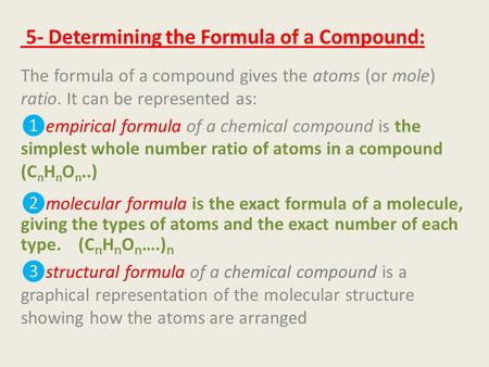 5- Determining the Formula of a Compound: The formula of a compound gives the atoms (or mole) ratio. It can be represented as: ❶empirical formula of a.