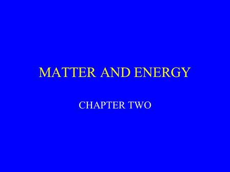 MATTER AND ENERGY CHAPTER TWO. Concepts Matter consists of elements and compounds, which in turn are made up of atoms, ions, or molecules Whenever matter.