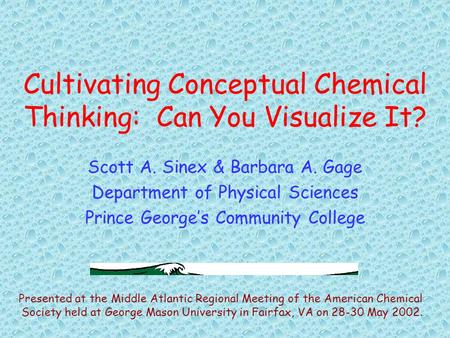 Cultivating Conceptual Chemical Thinking: Can You Visualize It? Scott A. Sinex & Barbara A. Gage Department of Physical Sciences Prince George’s Community.