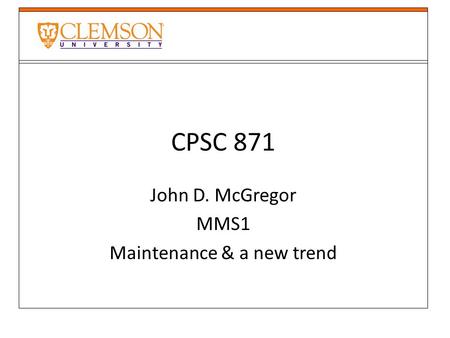 CPSC 871 John D. McGregor MMS1 Maintenance & a new trend.