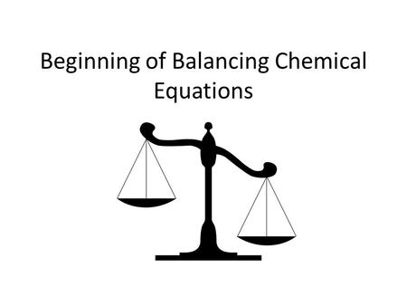 Beginning of Balancing Chemical Equations. Balancing Equations What ’ s the difference between… A 2 + B 2 and A 2 B 2 ? A 2 + B 2 = Not chemically bonded,