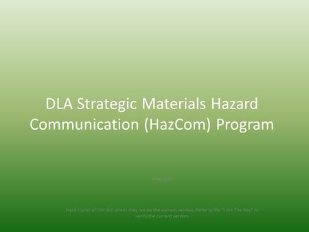 DLA Strategic Materials Hazard Communication (HazCom) Program May 2015 Hard copies of this document may not be the current version. Refer to the “I Am.