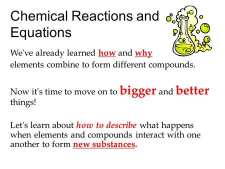 We've already learned how and why elements combine to form different compounds. Now it's time to move on to bigger and better things! Let's learn about.