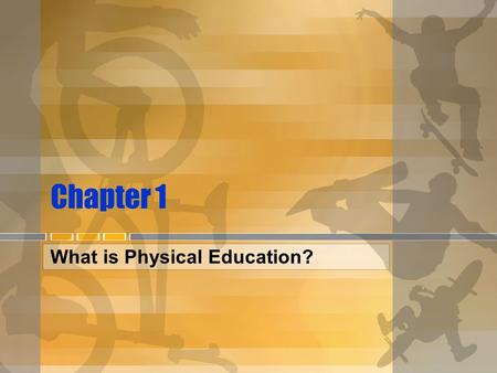 Chapter 1 What is Physical Education?. Objectives Chapter 1 Define and describe Physical Education Cite 5 qualities of a physically educated person Articulate.