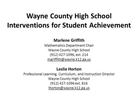 Wayne County High School Interventions for Student Achievement Marlene Griffith Mathematics Department Chair Wayne County High School (912) 427-1096, ext.