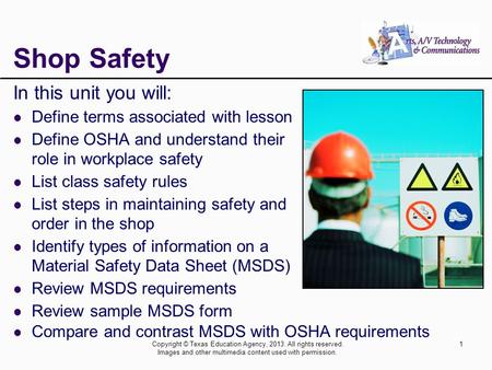 Copyright © Texas Education Agency, 2013. All rights reserved. Images and other multimedia content used with permission. 1 Shop Safety In this unit you.