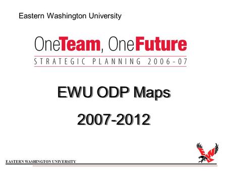 EASTERN WASHINGTON UNIVERSITY Eastern Washington University EWU ODP Maps 2007-2012 EWU ODP Maps 2007-2012.