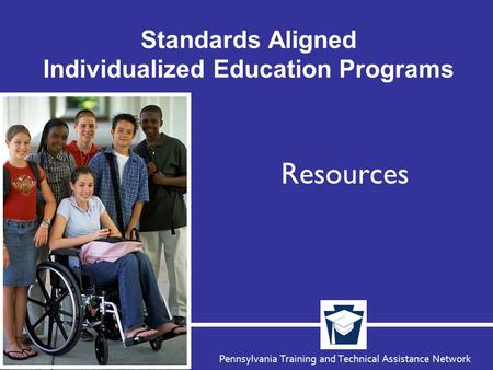 Pennsylvania Training and Technical Assistance Network Standards Aligned Individualized Education Programs Resources.