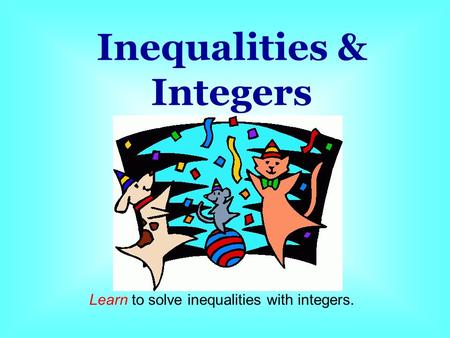 Learn to solve inequalities with integers. Inequalities & Integers.