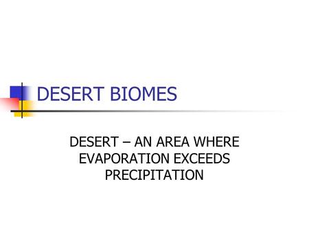 DESERT BIOMES DESERT – AN AREA WHERE EVAPORATION EXCEEDS PRECIPITATION.