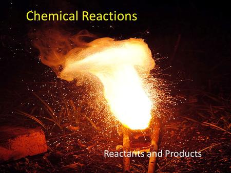 Chemical Reactions Reactants and Products. Write down Exothermic and Endothermic definitions.