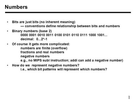 1 Bits are just bits (no inherent meaning) — conventions define relationship between bits and numbers Binary numbers (base 2) 0000 0001 0010 0011 0100.