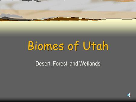 Biomes of Utah Desert, Forest, and Wetlands What is a biome?  Biomes are climatically and geographically defined as similar climatic conditions on the.