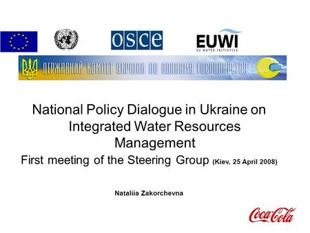 National Policy Dialogue in Ukraine on Integrated Water Resources Management First meeting of the Steering Group (Kiev, 25 April 2008)‏ Nataliia Zakorchevna.