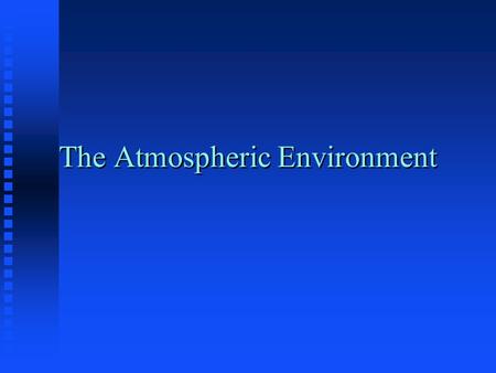 The Atmospheric Environment. Atmospheric Environment n Macroenvironment - up to 5 ft above the ground, representative of the overall climate n Microenvironment.