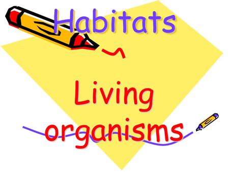 HabitatsHabitats Living organisms. Living organisms Humans.