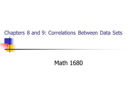 Chapters 8 and 9: Correlations Between Data Sets Math 1680.
