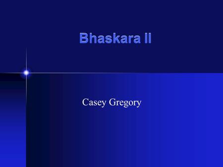 Bhaskara II Casey Gregory. Background Information One of most famous Indian mathematicians Born 1114 AD in Bijjada Bida Father was a Brahman (Mahesvara)