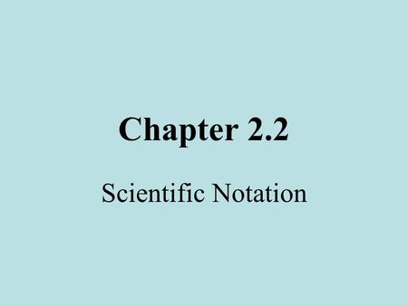 Chapter 2.2 Scientific Notation. Expresses numbers in two parts: A number between 1 and 10 Ten raised to a power Examples: 2.32 x 10 2 1.767 x 10 -12.