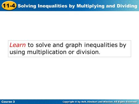Learn to solve and graph inequalities by using multiplication or division. Course 3 11-4 Solving Inequalities by Multiplying and Dividing.