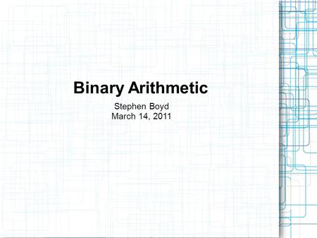 Binary Arithmetic Stephen Boyd March 14, 2011. Two's Complement Most significant bit represents sign. 0 = positive 1 = negative Positive numbers behave.