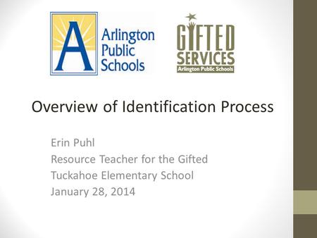 Erin Puhl Resource Teacher for the Gifted Tuckahoe Elementary School January 28, 2014 Overview of Identification Process.