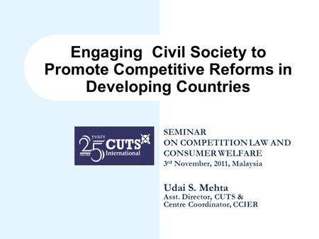 Engaging Civil Society to Promote Competitive Reforms in Developing Countries SEMINAR ON COMPETITION LAW AND CONSUMER WELFARE 3 rd November, 2011, Malaysia.
