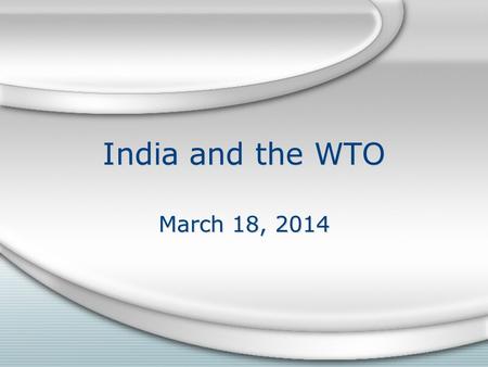 India and the WTO March 18, 2014. Overview India’s schizophrenic rise From the margins of the GATT to the core of the WTO The political economy of rising.