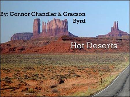 By: Connor Chandler & Gracson Byrd.  Location-Different locations around the world; mainly near plains  Description- Hot and dry with very little water.