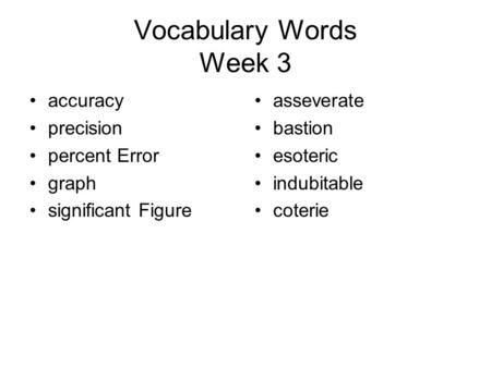 Vocabulary Words Week 3 accuracy precision percent Error graph significant Figure asseverate bastion esoteric indubitable coterie.
