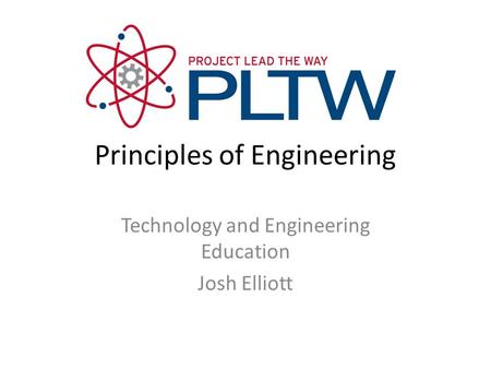 Principles of Engineering Technology and Engineering Education Josh Elliott.
