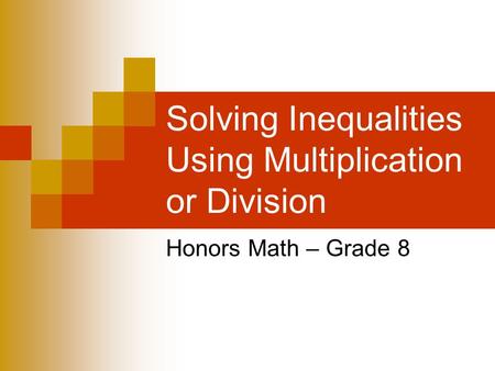 Solving Inequalities Using Multiplication or Division Honors Math – Grade 8.