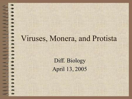Viruses, Monera, and Protista Diff. Biology April 13, 2005.