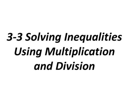 3-3 Solving Inequalities Using Multiplication and Division