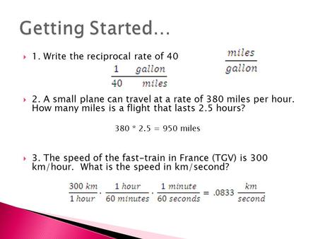 1. Write the reciprocal rate of 40  2. A small plane can travel at a rate of 380 miles per hour. How many miles is a flight that lasts 2.5 hours? 380.