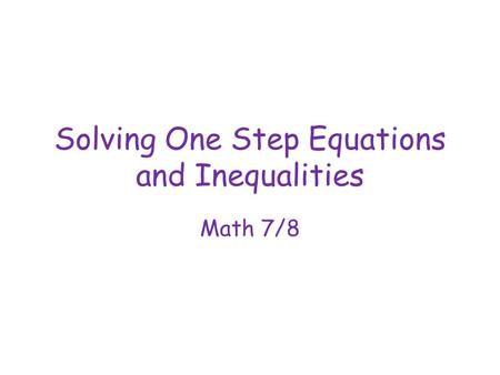 Solving One Step Equations and Inequalities Math 7/8.