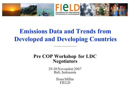 Emissions Data and Trends from Developed and Developing Countries ______________ Pre COP Workshop for LDC Negotiators 29-30 November 2007 Bali, Indonesia.