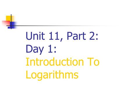 Unit 11, Part 2: Day 1: Introduction To Logarithms.