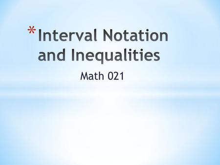 Math 021. * Interval Notation is a way to write a set of real numbers. The following are examples of how sets of numbers can be written in interval notation: