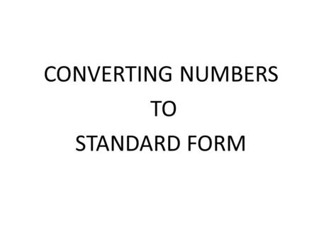 CONVERTING NUMBERS TO STANDARD FORM
