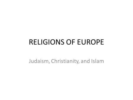 RELIGIONS OF EUROPE Judaism, Christianity, and Islam.