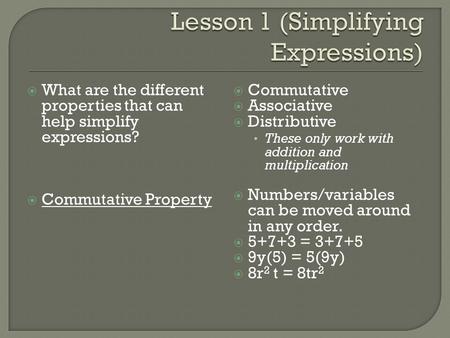  What are the different properties that can help simplify expressions?  Commutative Property  Commutative  Associative  Distributive These only work.